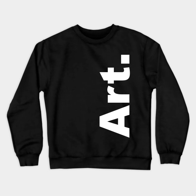 Art (white text) Crewneck Sweatshirt by Art_Is_Subjective